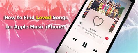 Where to Find Loved Songs on Apple Music on iPhone: A Melodic Journey Through Digital Libraries